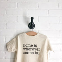 Load image into Gallery viewer, &quot;Home is Wherever Mama Is&quot; Tee

